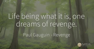 Life being what it is, one dreams of revenge.