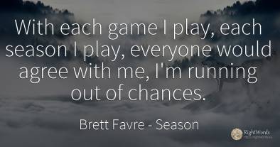 With each game I play, each season I play, everyone would...