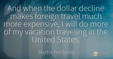 And when the dollar decline makes foreign travel much...