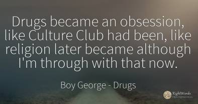 Drugs became an obsession, like Culture Club had been, ...