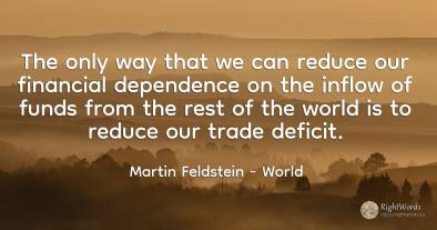 The only way that we can reduce our financial dependence...