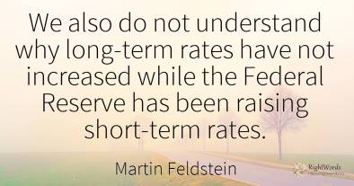 We also do not understand why long-term rates have not...