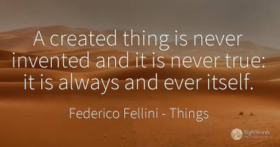 A created thing is never invented and it is never true:...