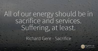 All of our energy should be in sacrifice and services....