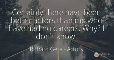 Certainly there have been better actors than me who have...