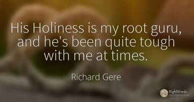 His Holiness is my root guru, and he's been quite tough...
