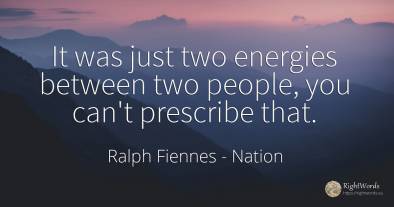 It was just two energies between two people, you can't...