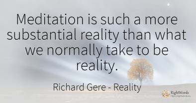 Meditation is such a more substantial reality than what...