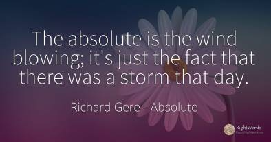 The absolute is the wind blowing; it's just the fact that...