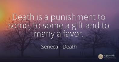 Death is a punishment to some, to some a gift and to many...