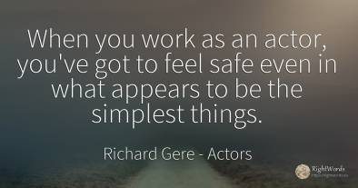 When you work as an actor, you've got to feel safe even...