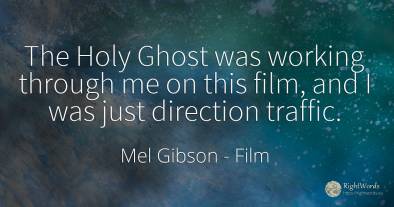The Holy Ghost was working through me on this film, and I...