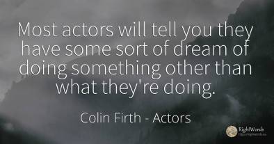 Most actors will tell you they have some sort of dream of...