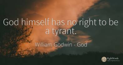 God himself has no right to be a tyrant.
