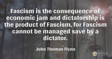 Fascism is the consequence of economic jam and...