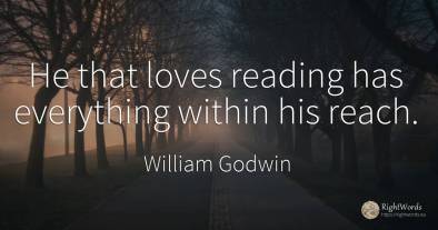 He that loves reading has everything within his reach.