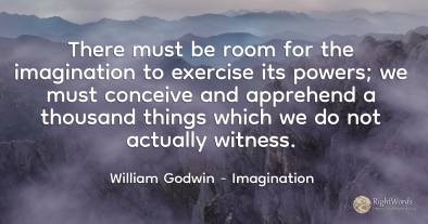 There must be room for the imagination to exercise its...