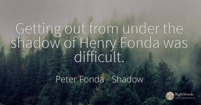 Getting out from under the shadow of Henry Fonda was...