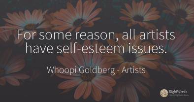 For some reason, all artists have self-esteem issues.