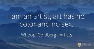 I am an artist, art has no color and no sex.