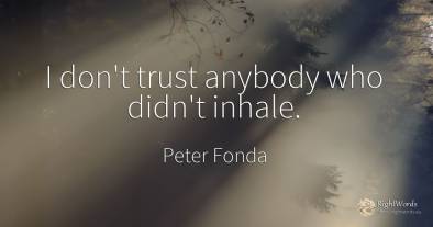I don't trust anybody who didn't inhale.