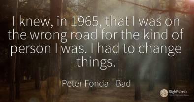 I knew, in 1965, that I was on the wrong road for the...