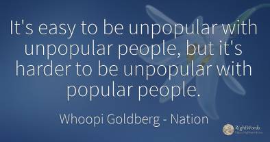 It's easy to be unpopular with unpopular people, but it's...