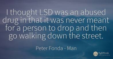 I thought LSD was an abused drug in that it was never...