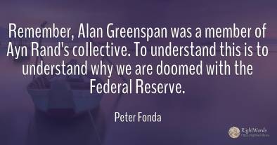 Remember, Alan Greenspan was a member of Ayn Rand's...