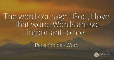 The word courage - God, I love that word. Words are so...