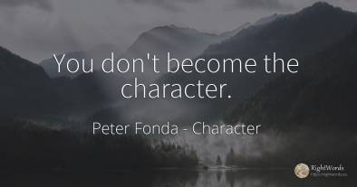 You don't become the character.