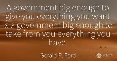 A government big enough to give you everything you want...