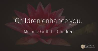 Children enhance you.