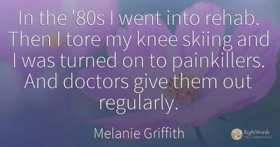 In the '80s I went into rehab. Then I tore my knee skiing...