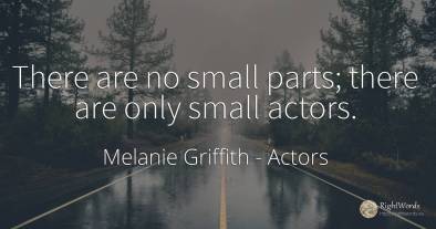 There are no small parts; there are only small actors.