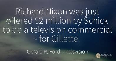 Richard Nixon was just offered $2 million by Schick to do...