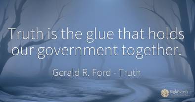 Truth is the glue that holds our government together.