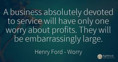 A business absolutely devoted to service will have only...