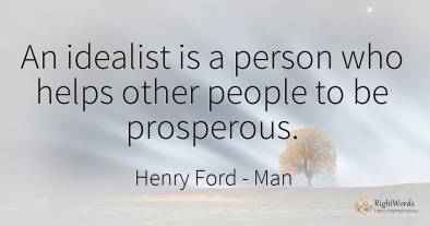 An idealist is a person who helps other people to be...