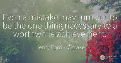 Even a mistake may turn out to be the one thing necessary...