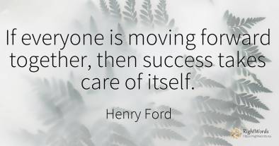 If everyone is moving forward together, then success...