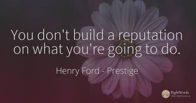 You don't build a reputation on what you're going to do.