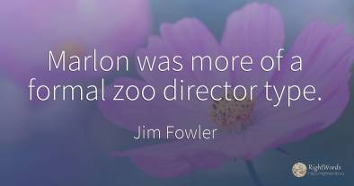Marlon was more of a formal zoo director type.