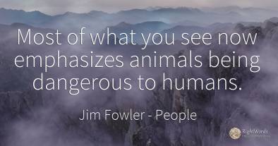 Most of what you see now emphasizes animals being...