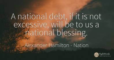 A national debt, if it is not excessive, will be to us a...