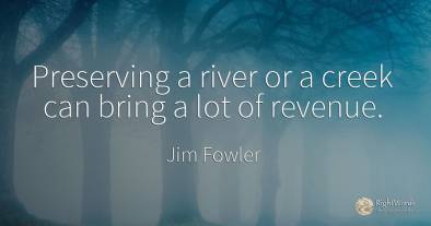 Preserving a river or a creek can bring a lot of revenue.