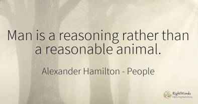 Man is a reasoning rather than a reasonable animal.