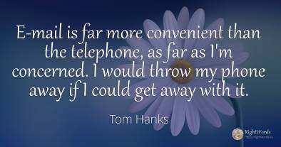 E-mail is far more convenient than the telephone, as far...