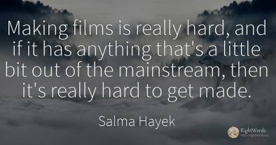 Making films is really hard, and if it has anything...