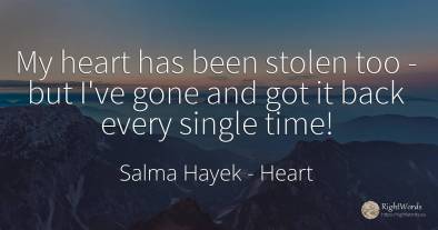 My heart has been stolen too - but I've gone and got it...